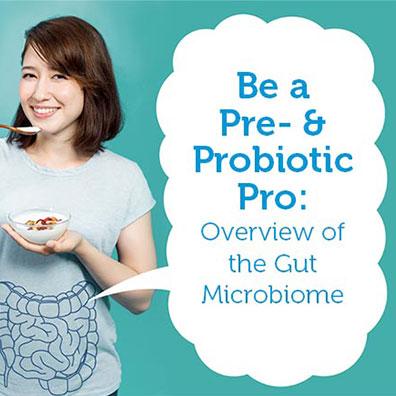 Smiling woman holding a bowl of yogurt with the following words next to her: Be a Pre- & Probiotic Pro: Overview of the Gut Microbiome